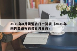 2020年4月黄道吉日一览表（2020年四月黄道吉日是几月几日）