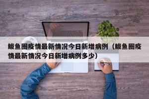 鲅鱼圈疫情最新情况今日新增病例（鲅鱼圈疫情最新情况今日新增病例多少）