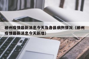 郴州疫情最新消息今天及各县病例情况（郴州疫情最新消息今天新增）