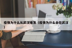 疫情为什么从武汉爆发（疫情为什么会在武汉）