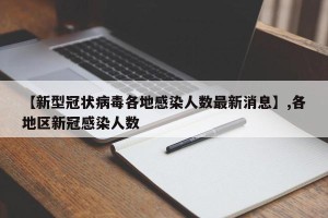 【新型冠状病毒各地感染人数最新消息】,各地区新冠感染人数