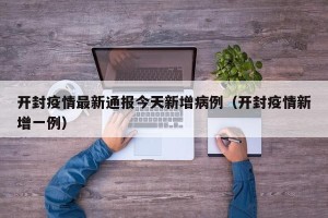 开封疫情最新通报今天新增病例（开封疫情新增一例）