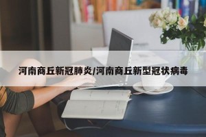 河南商丘新冠肺炎/河南商丘新型冠状病毒
