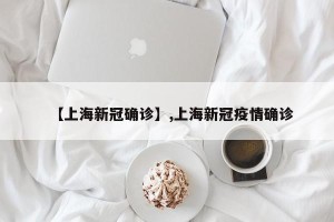 【上海新冠确诊】,上海新冠疫情确诊