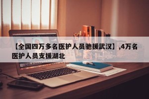 【全国四万多名医护人员驰援武汉】,4万名医护人员支援湖北