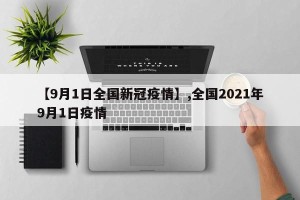 【9月1日全国新冠疫情】,全国2021年9月1日疫情
