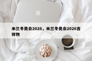 米兰冬奥会2026，米兰冬奥会2026吉祥物