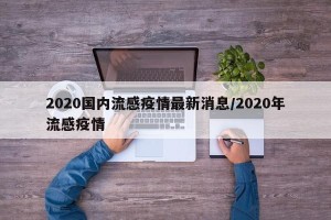2020国内流感疫情最新消息/2020年流感疫情