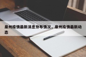 泉州疫情最新消息分布情况，泉州疫情最新动态