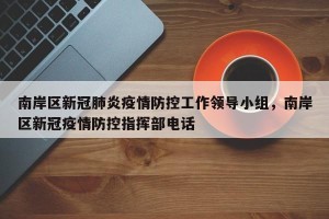 南岸区新冠肺炎疫情防控工作领导小组，南岸区新冠疫情防控指挥部电话
