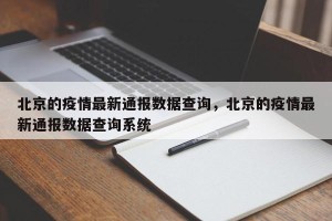 北京的疫情最新通报数据查询，北京的疫情最新通报数据查询系统
