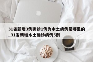 31省新增3例确诊1例为本土病例是哪里的_31省新增本土确诊病例5例