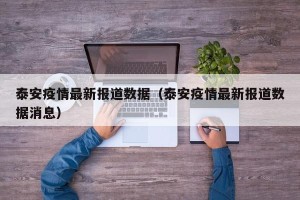 泰安疫情最新报道数据（泰安疫情最新报道数据消息）