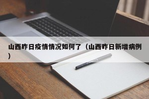 山西昨日疫情情况如何了（山西昨日新增病例）