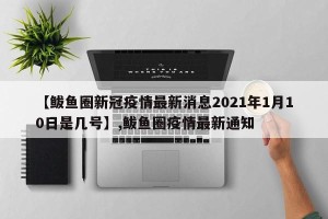 【鲅鱼圈新冠疫情最新消息2021年1月10日是几号】,鲅鱼圈疫情最新通知