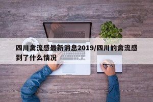 四川禽流感最新消息2019/四川的禽流感到了什么情况