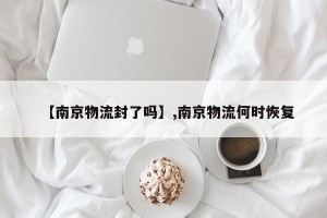 【南京物流封了吗】,南京物流何时恢复