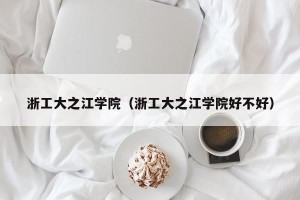 浙工大之江学院（浙工大之江学院好不好）