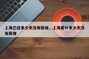 上海已经多少天没有新增，上海累计多少天没有新增