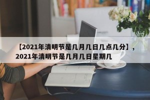 【2021年清明节是几月几日几点几分】,2021年清明节是几月几日星期几