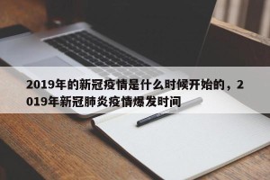 2019年的新冠疫情是什么时候开始的，2019年新冠肺炎疫情爆发时间