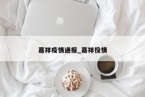 嘉祥疫情通报_嘉祥役情