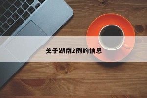 关于湖南2例的信息