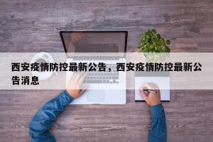 西安疫情防控最新公告，西安疫情防控最新公告消息