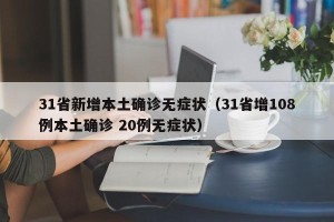 31省新增本土确诊无症状（31省增108例本土确诊 20例无症状）
