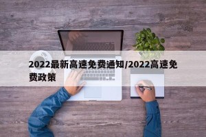 2022最新高速免费通知/2022高速免费政策